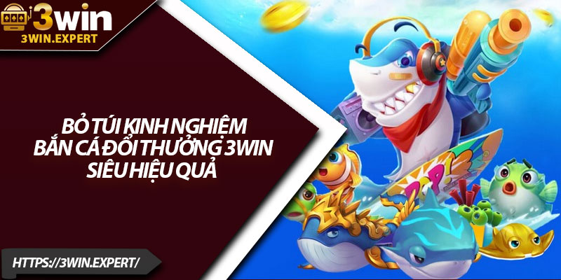 Bắn Cá Đổi Thưởng 3Win – Đại Dương Giải Trí Cực Đỉnh 4 Bỏ túi kinh nghiệm bắn cá đổi thưởng 3Win siêu hiệu quả