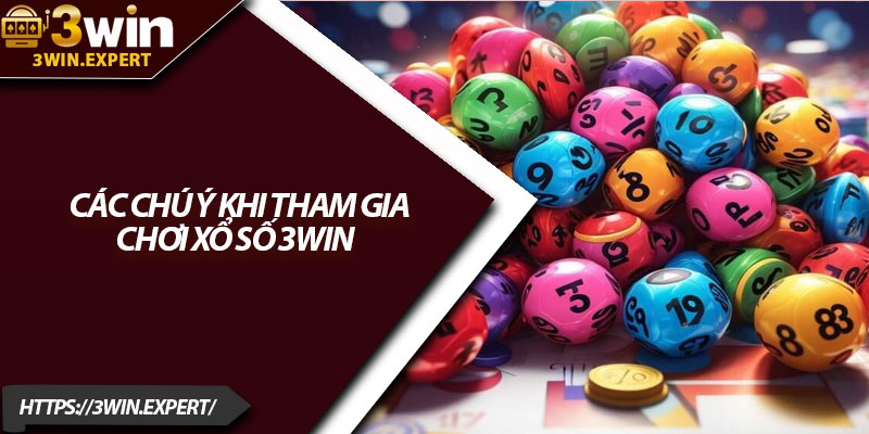 Ưu Điểm Chơi Xổ Số 3Win – Hấp Dẫn Từng Lượt Quay 4 Các chú ý khi tham gia chơi xổ số 3Win