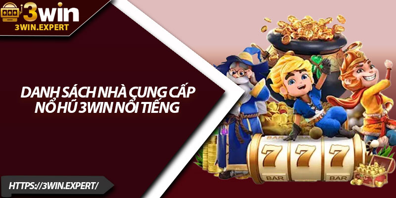 Nổ Hũ 3Win – Thế Giới Jackpot Bùng Nổ Mỗi Ngày 2 Danh sách nhà cung cấp nổ hũ 3Win nổi tiếng
