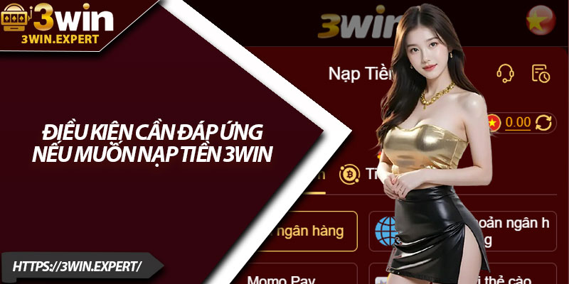 Nạp Tiền 3Win – Quy Trình Dễ Hiểu, Hiệu Quả Cao 2 Điều kiện cần đáp ứng nếu muốn nạp tiền 3Win