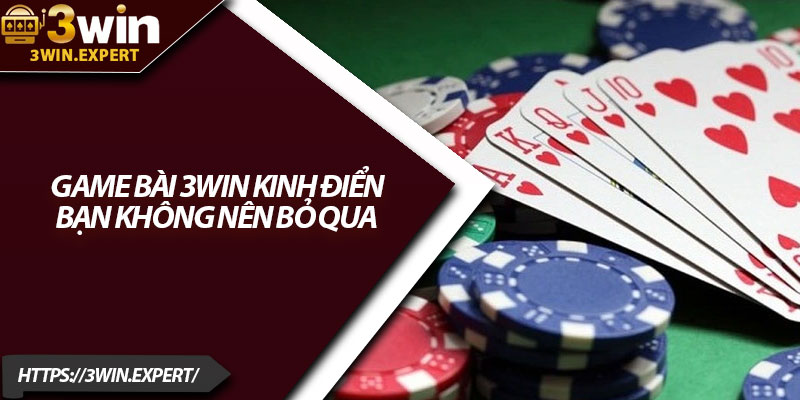 Game Bài 3Win – Sân Chơi Thắng Lớn Hấp Dẫn Nhất 2 Game bài 3Win kinh điển bạn không nên bỏ qua