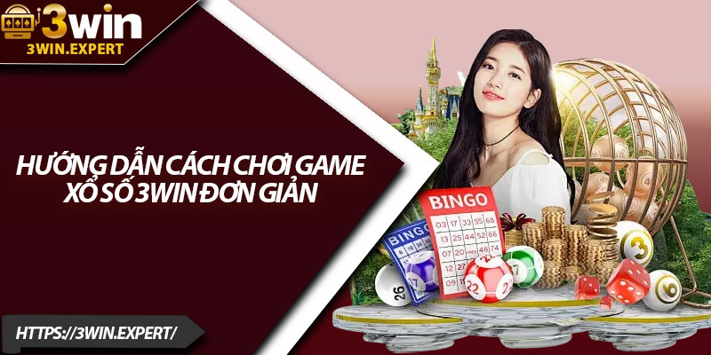 Xổ Số 3Win – Cơ Hội Đổi Đời Siêu Đơn Giản 3 Hướng dẫn cách chơi game xổ số 3Win đơn giản