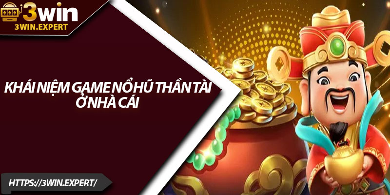 Nổ Hũ Thần Tài – Săn Jackpot Khủng Dành Cho Bet Thủ 2 Khái niệm game nổ hũ thần tài ở nhà cái