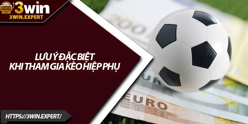 Kèo Hiệp Phụ – Cược Chuẩn Từng Giây, Nhận Thưởng Lớn 4 Lưu ý đặc biệt khi tham gia kèo hiệp phụ