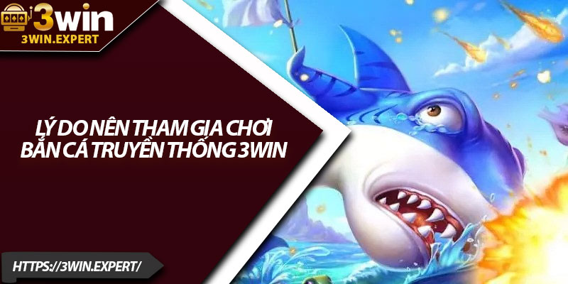 Bắn Cá Truyền Thống 3Win – Hóa Thân Thành Cao Thủ Đại Dương 3 Lý do nên tham gia chơi bắn cá truyền thống 3Win