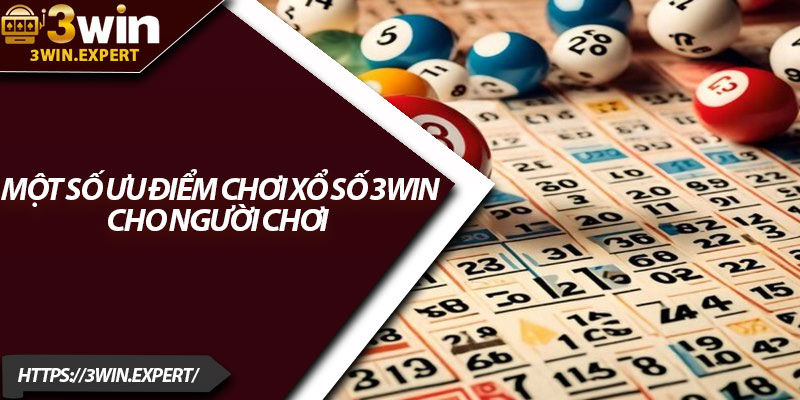Ưu Điểm Chơi Xổ Số 3Win – Hấp Dẫn Từng Lượt Quay 3 Một số ưu điểm chơi xổ số 3Win cho người chơi
