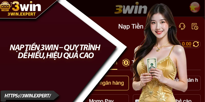 Nạp Tiền 3Win – Quy Trình Dễ Hiểu, Hiệu Quả Cao 1 Nap Tien 3Win – Quy Trinh De Hieu Hieu Qua Cao