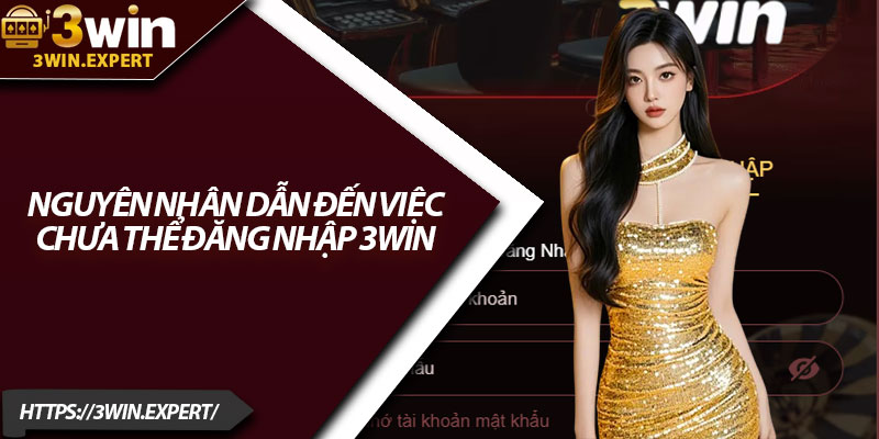 Đăng Nhập 3Win – Trải Nghiệm Mượt Mà, An Toàn Tuyệt Đối 3 Nguyên nhân dẫn đến việc chưa thể đăng nhập 3Win
