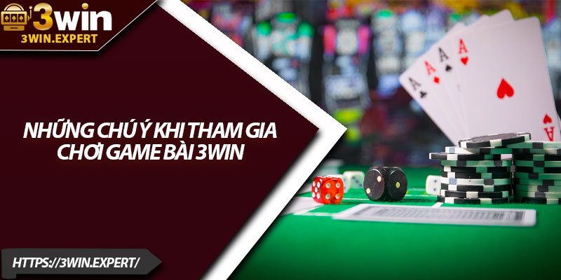 Game Bài 3Win – Sân Chơi Thắng Lớn Hấp Dẫn Nhất 3 Những chú ý khi tham gia chơi game bài 3Win
