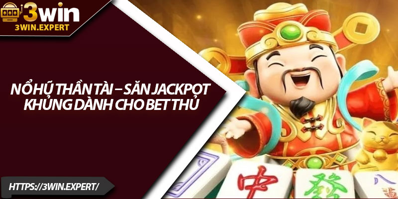 Nổ Hũ Thần Tài – Săn Jackpot Khủng Dành Cho Bet Thủ 1 Nổ Hũ Thần Tài – Săn Jackpot Khủng Dành Cho Bet Thủ