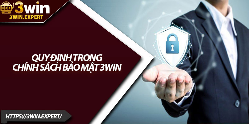 Chính Sách Bảo Mật 3Win – An Tâm Trải Nghiệm Cá Cược 1 Quy định trong chính sách bảo mật 3Win