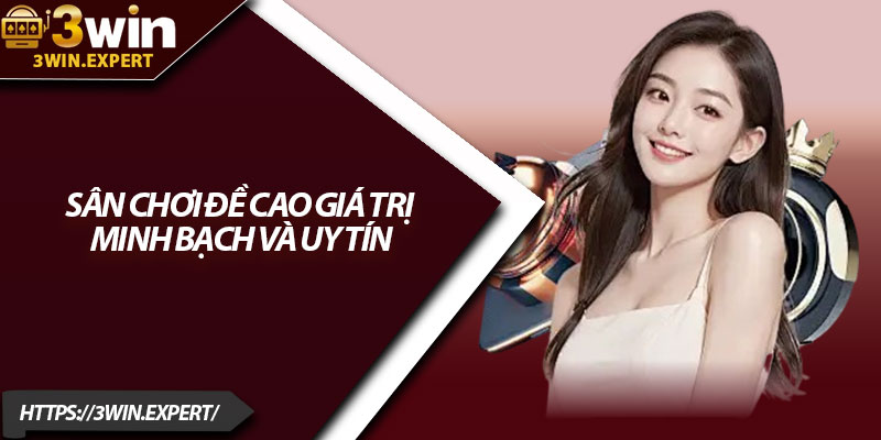 Giới Thiệu 3Win – Sảnh Cá Cược Đẳng Cấp Hàng Đầu 3 Sân chơi đề cao giá trị minh bạch và uy tín
