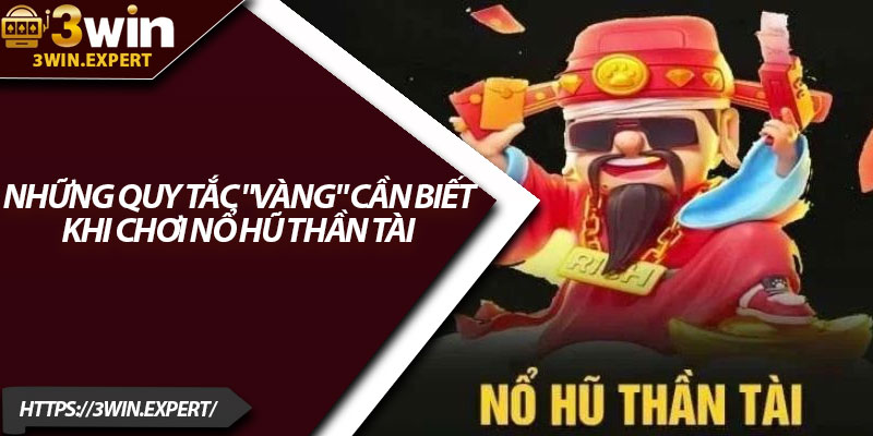 Nổ Hũ Thần Tài – Săn Jackpot Khủng Dành Cho Bet Thủ 4 Những quy tắc "vàng" cần biết khi chơi nổ hũ thần tài