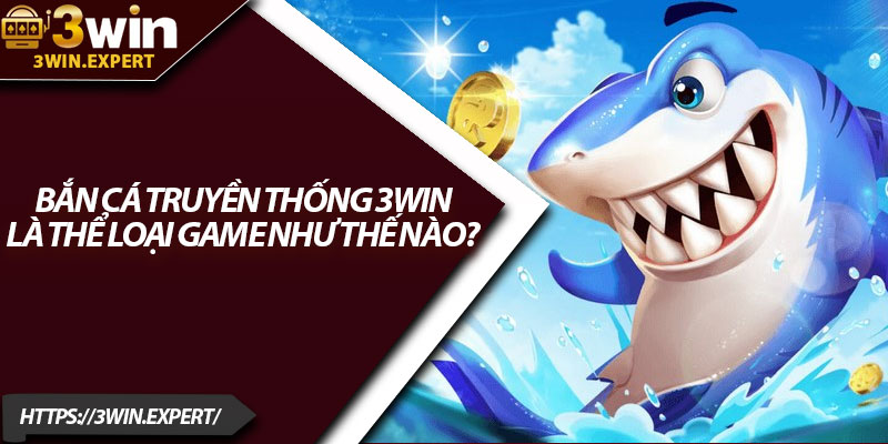 Bắn Cá Truyền Thống 3Win – Hóa Thân Thành Cao Thủ Đại Dương 2 Bắn cá truyền thống 3Win là thể loại game như thế nào?
