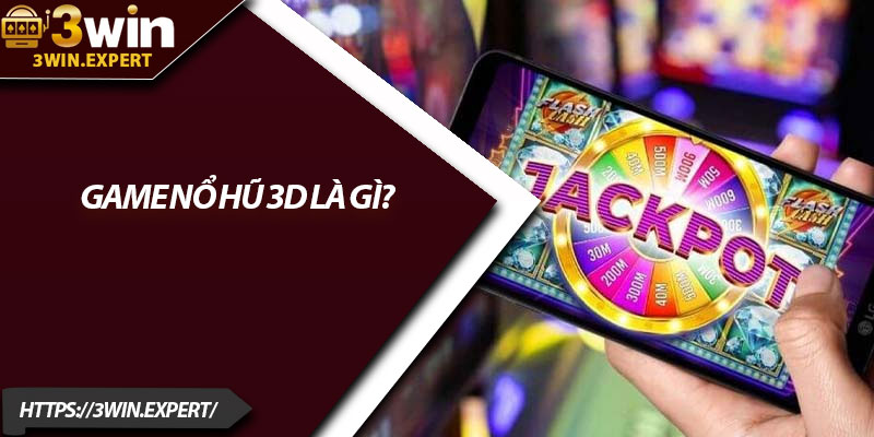Game Nổ Hũ 3D – Sảnh Slot Đỉnh Cao Sống Động 2 Game Nổ Hũ 3D Là Gì?